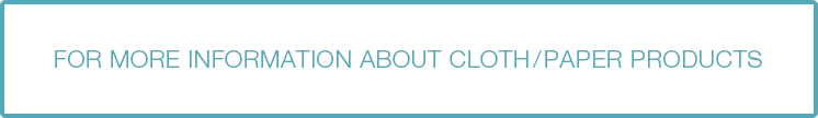 FOR MORE INFORMATION ABOUT CLOTH PAPER PRODUCTS